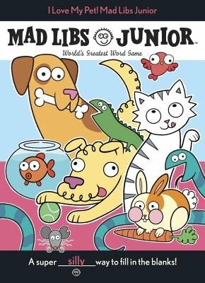 I Love My Pet! Mad Libs Junior: World's Greatest Word Game